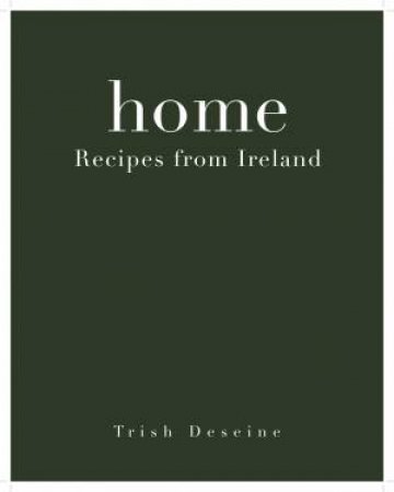 Home: Recipes From Ireland by Trish Deseine