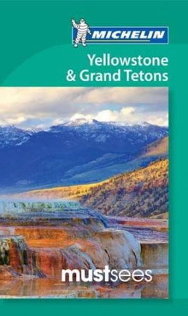 Must Sees: Yellowstone & Grand Teton by Michelin