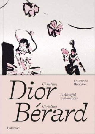 Christian Dior - Christian Berard: A Cheerful Melancholy by LAURENCE BENAIM