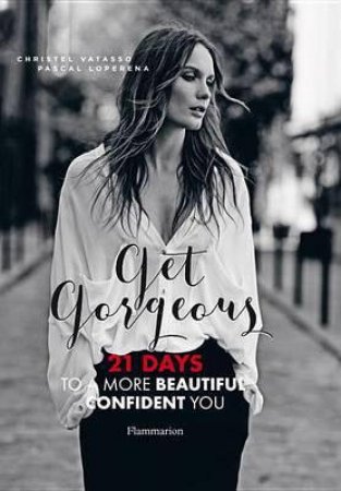 Get Gorgeous: A More Beautiful, Confident You In 21 Days by Christel Vatasso