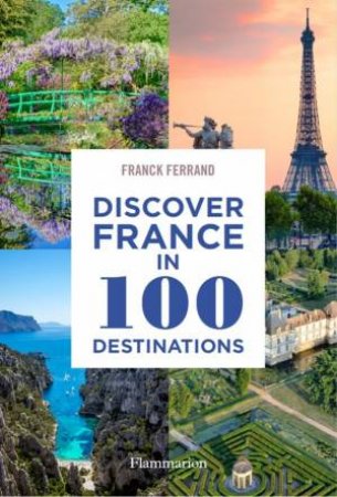 Discover France In 100 Destinations by Franck Ferrand