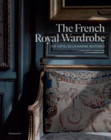 The French Royal Wardrobe by Jrme Hanover & Gabriel Bauret & Ambroise Tzenas