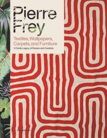 Pierre Frey: Textiles, Wallpapers, Carpets, and Furniture by Patrick Frey & Alain Stella & Mattia Aquila