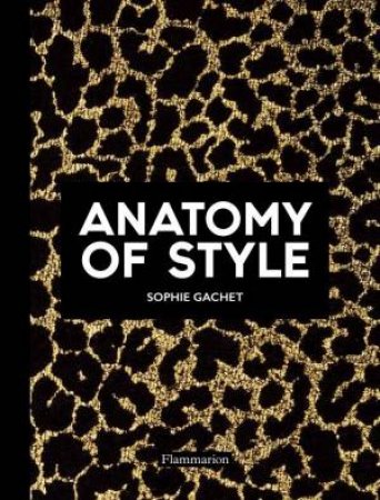 The Anatomy Of Style: Modern Fashion Icons by Sophie Gachet