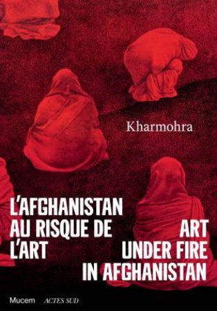 Kharmohra: Art Under Fire In Afghanistan by Various