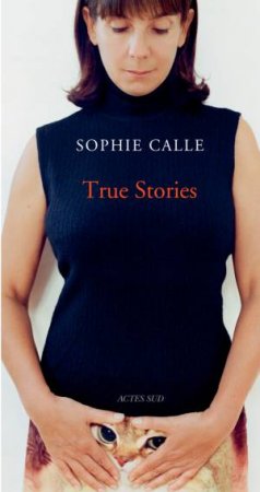 Sophie Calle: True Stories by Sophie Calle