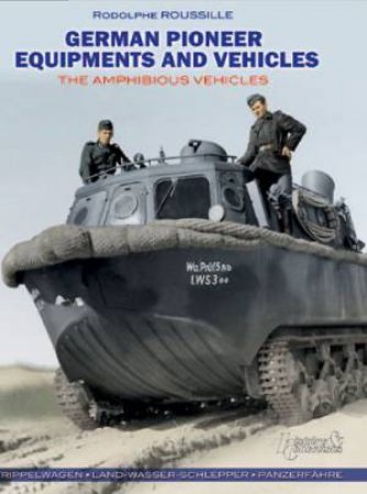 German Pioneer Equipment and Vehicles: The Amphibious Vehicles by ROUSSILLE RODOLPHE