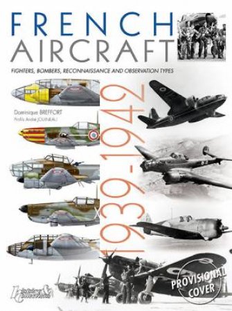 French Aircraft 1939-1942: Fighters, Bombers, Reconnaissance and Observation Types by BREFFORT DOMINIQUE