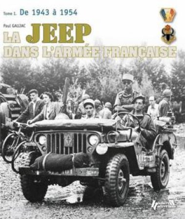 La Jeep Dans L'Armee Francaise: T1-1942-1950, De La Tunisie a L'Indochine by GAUJAC PAUL