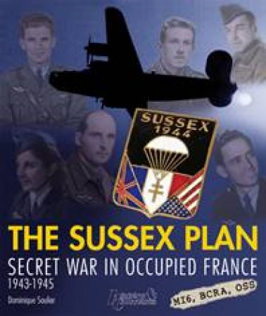 Sussex Plan: Secret War in Occupied France 1943-1945 by SOULIER DOMINIQUE