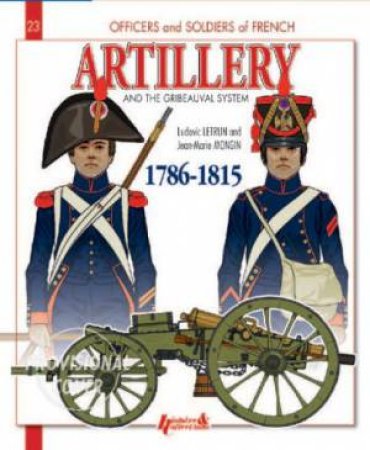 French Artillery and the Gribeauval System, 1786-1815 Vol 1 by LETRUN L