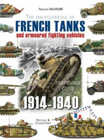 Encyclopedia of French Tanks and Armoured Fighting Vehicles: 1914-1940 by VAUVILLIER FRANCOIS