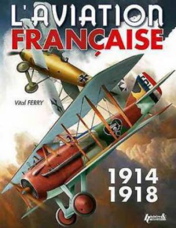 L'Aviation Francaise Pendant la Premiere Guerre Mondialle: French Text by FERRY VITAL