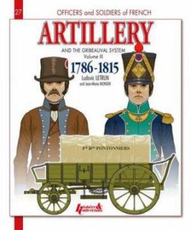 French Artillery and the Gribeauval System, 1786-1815 Vol 3 by LETRUN/ MONGIN