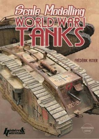 Scale Modelling WW1 Tanks by ASTIER FREDERIK