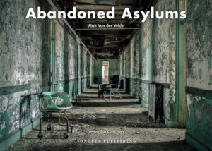 Abandoned Asylums by Matt Van Der Velde