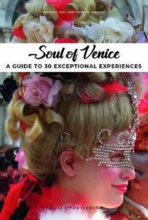 Soul Of Venice: A Guide To 30 Exceptional Experiences by Thomas Jonglez