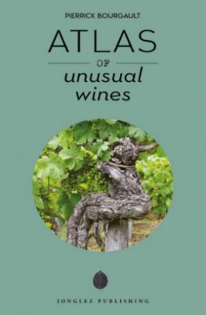 Atlas of Unusual Wines by Pierrick Bourgault