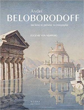 Andre Beloborodoff: Architecte, Peintre, Scenographe (Text In French) by Eugenie von Neipperg 