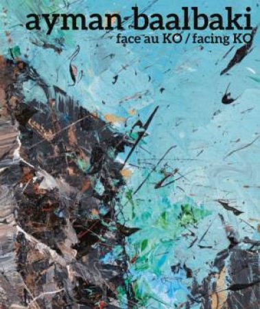 Ayman Baalbaki: Face Au Ko/Facing Ko by Paul Ardenne 