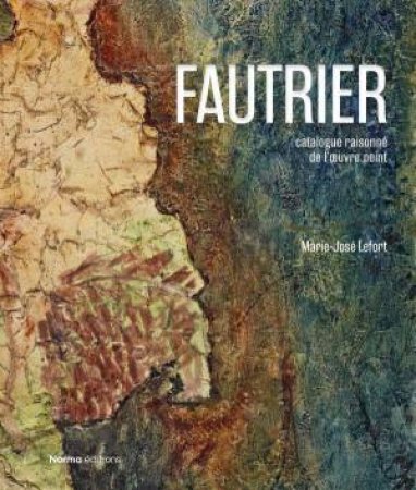 Jean Fautrier: Critical Catalogue of Paintings by MARIE-JOSE LEFORT