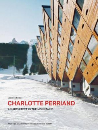 Charlotte Perriand: An Architect in the Mountains by JACQUES BARSAC