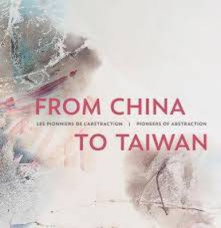 From China To Taiwan: Pioneers Of Abstraction by Sabine Vazieux