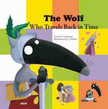 The Wolf Who Travels Back in Time by Orianne Lallemand