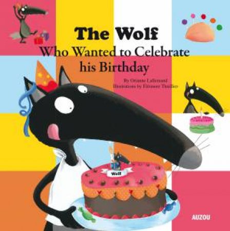 The Wolf Who Wanted to Celebrate His Birthday by Orianne Lallemand