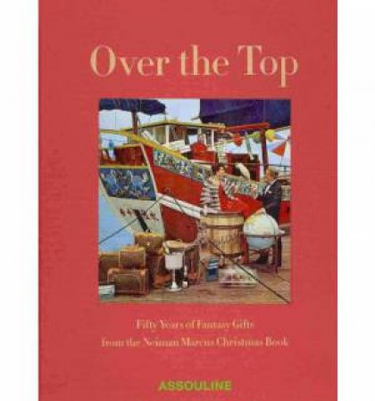 Over the Top: Fifty Years of the Neiman Marcus Christmas Catalogue by VARIOUS