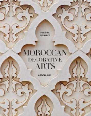 Moroccan Decorative Arts by PHILIPPE SAHAROFF