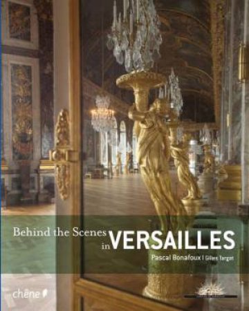 Behind The Scenes In Versailles by Pascal Bonafoux & Gilles Targat