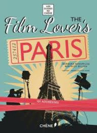 Film Lover's Paris: 101 Legendary Addresses that Inspired Great Movies by BILLION BEATRICE BOESPFLUG BARBARA