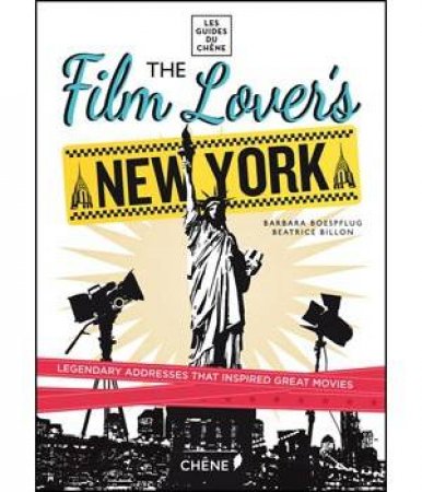 Film Lover's New York: 60 Legendary Addresses that Inspired Great Movies by BOESPFLUG BARBARA AND BILLON BEATRICE