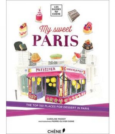 My Sweet Paris: The Top 150 Places for Dessert in Paris by MIGNOT CAROLINE