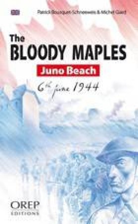 Bloody Maples: Juno Beach - 6th June 1944 by BOUSQUET PATRICK AND GIARD MICHEL