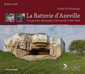 Azeville Battery: A German Garrison in a  Norman Village by SCHNEIDER VALENTIN