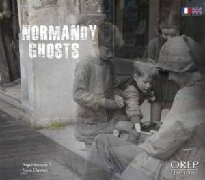 Normandy Ghosts by Nigel Stewart & Sean Claxton