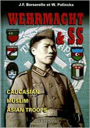 Wehrmacht & Ss: Caucasian, Muslim, Asian Troops (French/English Text) by J. F. Borsarello & Werner Palinckx