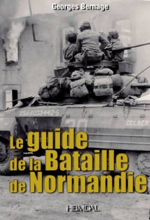 The Guide To The Battle Of Normandy by Georges Bernage