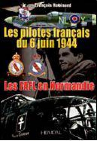 Les Fafl En Normandie: Les Pilotes Francais du 6 Juin 1944 by ROBINARD FRANCOIS AND BAUDUIN PHILIPPE