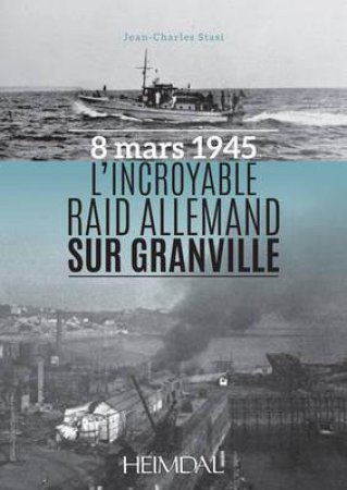 L'Incroyable Raid De Granville: 8 Mars 1945 by STASI JEAN-CHARLES