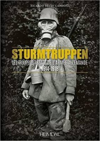 Sturmtruppen: Les Troupes D'Assaut de L'Armee Allemande : 1914-1918: French Text by Ricardo Recio Cardona