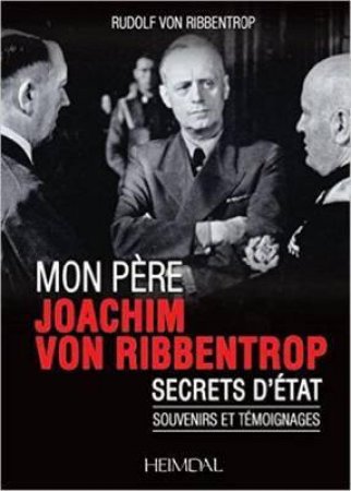 Mon Pere, Joachim Von Ribbentrop: Secrets D'Etat - Souvenirs Et Temoignages: French Text by Rudolf Von Ribbentrop