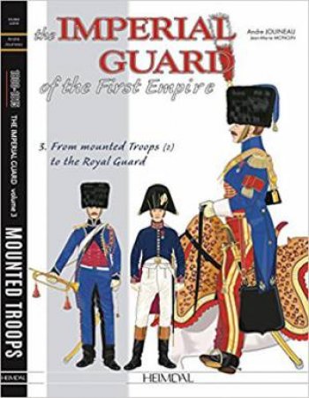 From The Mounted Troops To The Royal Guard by Andre Jouineau & Jean-Marie Mongin