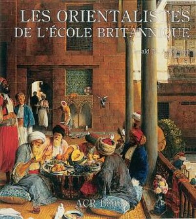 Les Orientalists De L'ecole Britannique by ACKERMAN GERALD