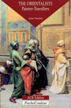 Orientalists, The: Painter Travellers by THORNTON LYNNE