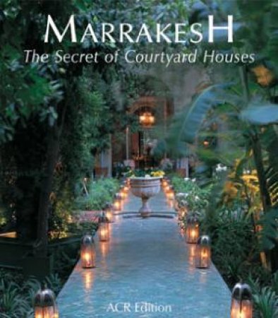 Marrakesh: the Secret of Courtyard Houses by LEBRUN & MCELHEARN WILBAUX