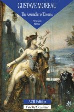 Gustave Moreau the Assembler of Dreams