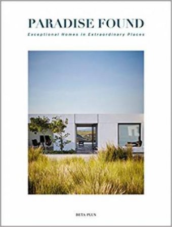 Paradise Found: Exceptional Homes In Extraordinary Places by G. Woods